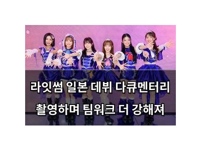 라잇썸 일본 데뷔 다큐멘터리 촬영하며 팀워크 더 강해져