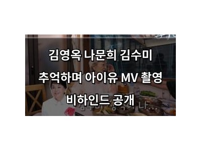 김영옥 나문희 김수미 추억하며 아이유 MV 촬영 비하인드 공개